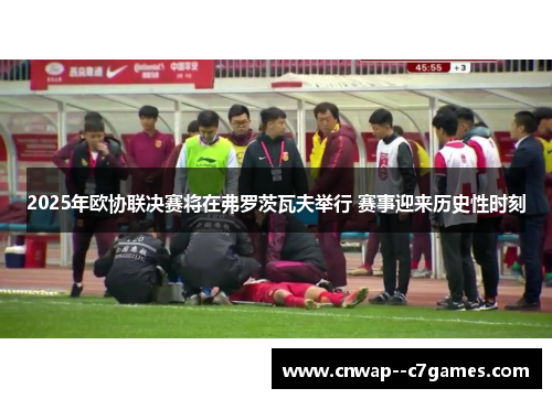 2025年欧协联决赛将在弗罗茨瓦夫举行 赛事迎来历史性时刻