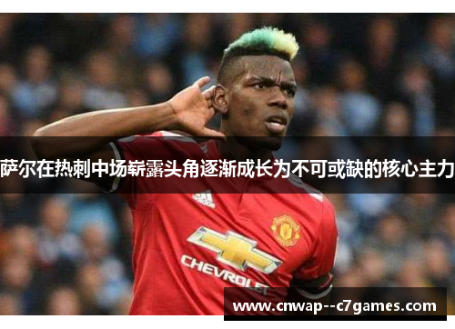 萨尔在热刺中场崭露头角逐渐成长为不可或缺的核心主力