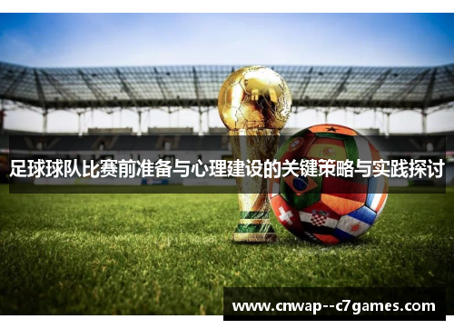 足球球队比赛前准备与心理建设的关键策略与实践探讨