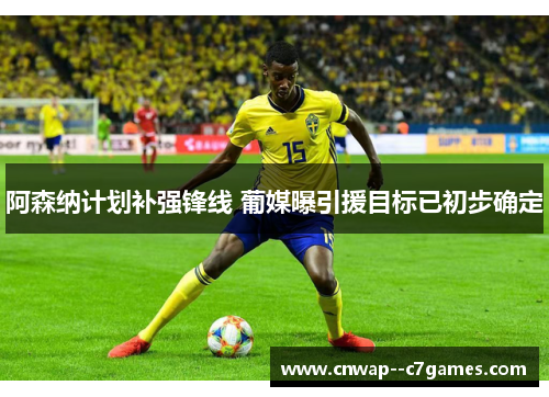 阿森纳计划补强锋线 葡媒曝引援目标已初步确定